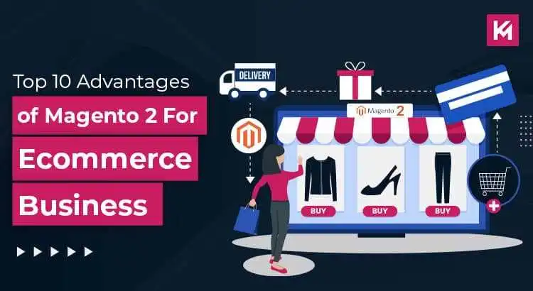 Top 10 Advantages of Magento 2 For Ecommerce Business