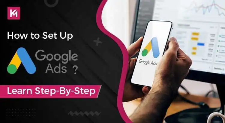 How to Set Up Google Ads? Learn Step-by-Step