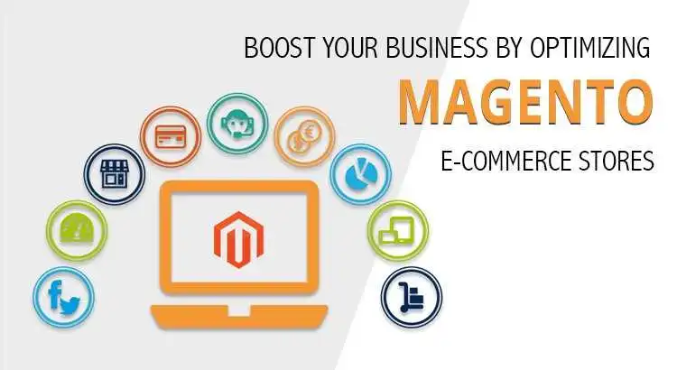 BOOST YOUR BUSINESS BY OPTIMIZING MAGENTO E-COMMERCE STORES