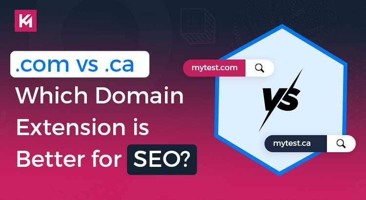 .COM vs .CA – Which Domain Extension is Better for SEO?