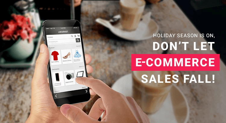 Attention – Holiday Season Is On, Don’t Let e-commerce Sales Fall!