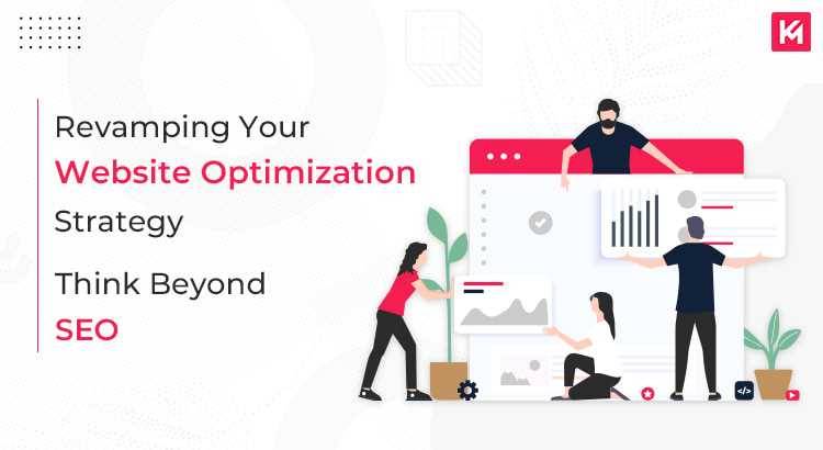 Revamping your Website Optimization Strategy – Think beyond SEO