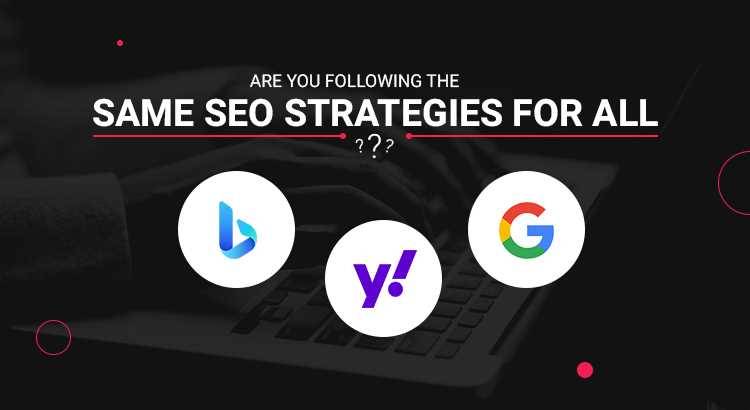 Bing, Yahoo, & Google: Are you following the same SEO strategies for all?