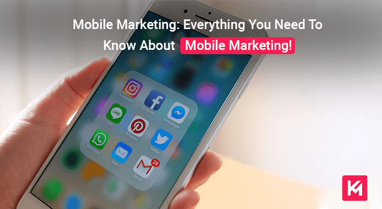 Mobile Marketing: Everything You Need To Know About Mobile Marketing!