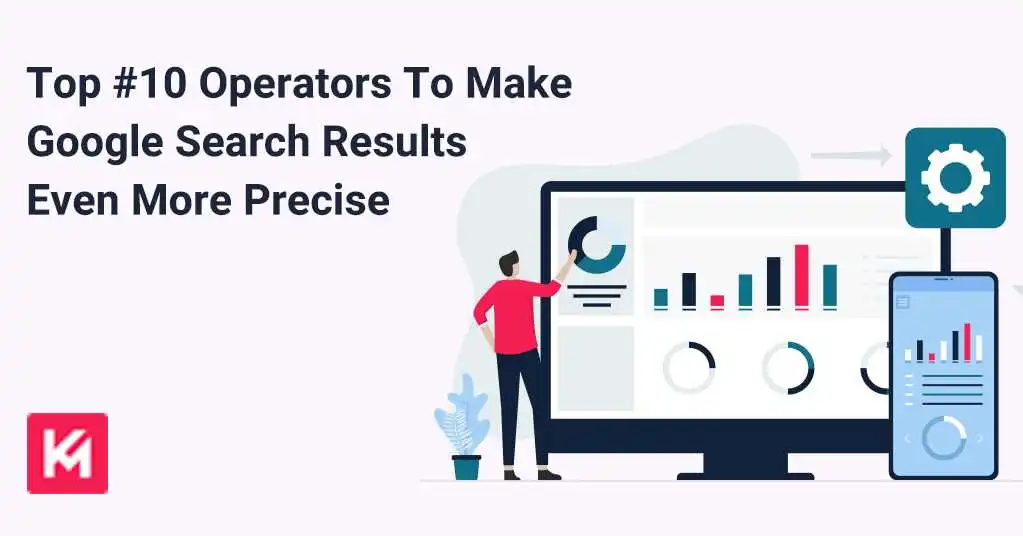 Top #10 Operators To Make Google Search Results Even More Precise