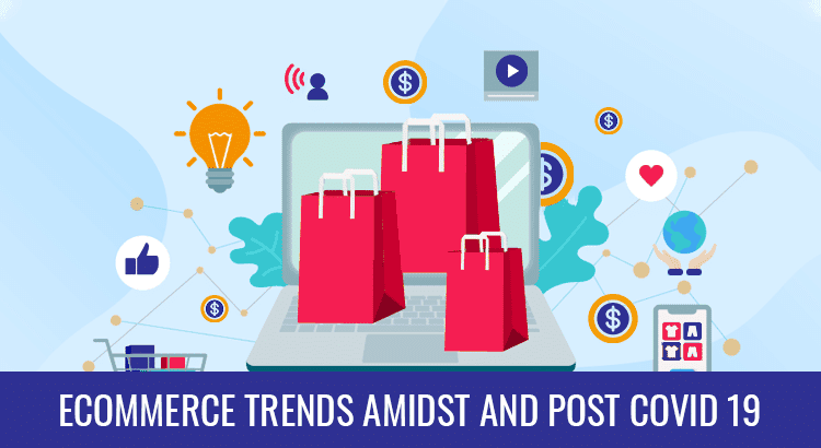 E-commerce Trends Amidst and Post COVID 19