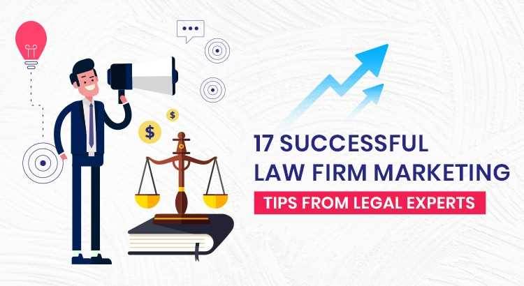 17 Legal Experts Share Their Successful Law Firm Marketing Tips