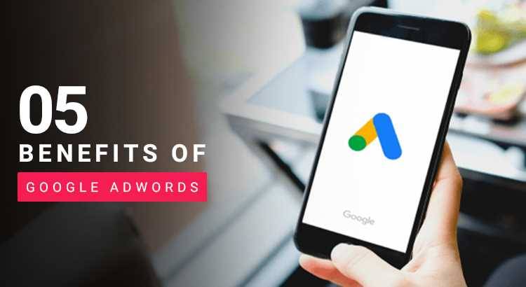 5 Benefits Of Using Google AdWords