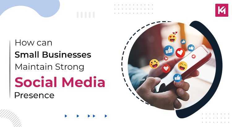 How Can Small Businesses Maintain Strong Social Media Presence?