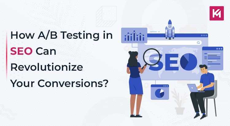 How A/B Testing in SEO Can Revolutionize Your Conversions?