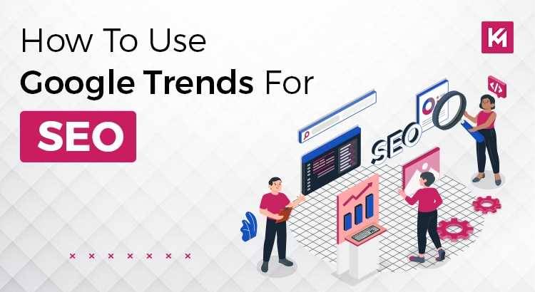 How To Use Google Trends For SEO