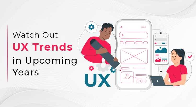 Watch Out UX Trends in Upcoming Years