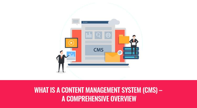 What is a Content Management System (CMS) – A Comprehensive Overview
