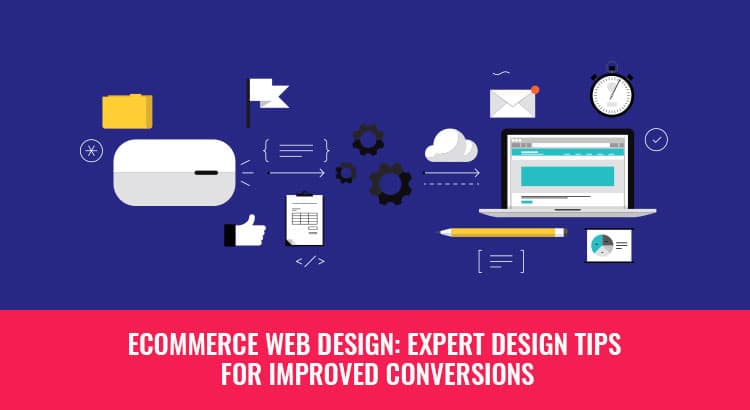 Ecommerce Web Design: Expert Design Tips for Improved Conversions