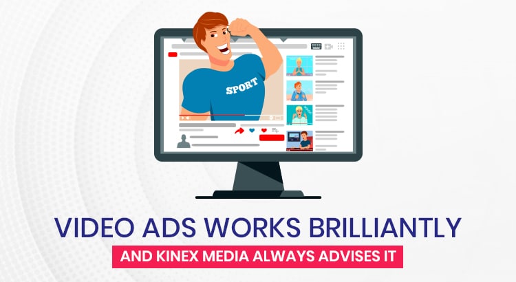 Chapter 6: Video ads works brilliantly, and Kinex Media always advises it.