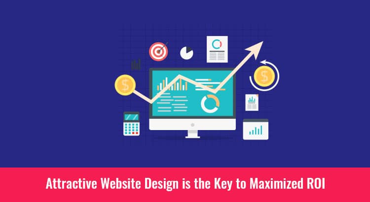 Attractive Website Design is the Key to Maximized ROI