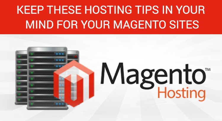 Keep These Hosting Tips In Your Mind For Your Magento Sites