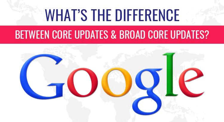 What’s The Difference between Core Updates & Broad Core Updates?