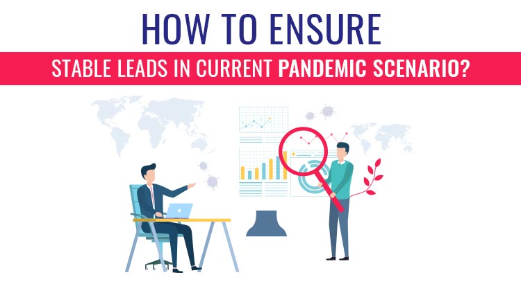 How to ensure stable Leads in current pandemic Scenario?