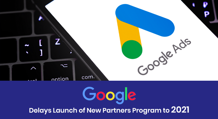 New Changes to Google Partners Program Suspended Till 2021