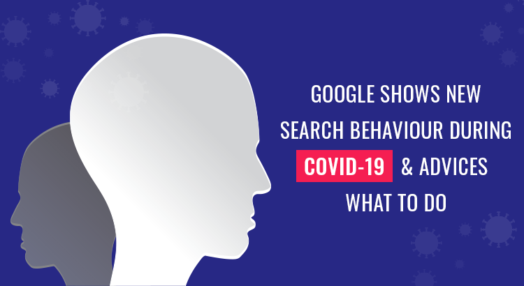 Google Shows New Search Behaviour during COVID-19 & Advices What to Do